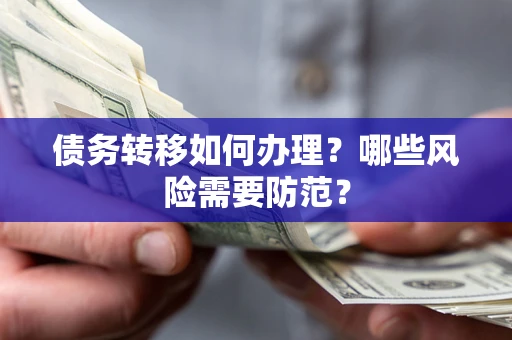 武汉债务转移如何办理？哪些风险需要防范？