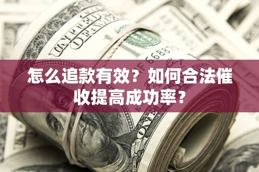 武汉怎么追款有效？如何合法催收提高成功率？