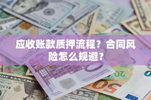 武汉应收账款质押流程？合同风险怎么规避？
