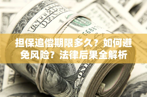 武汉担保追偿期限多久？如何避免风险？法律后果全解析