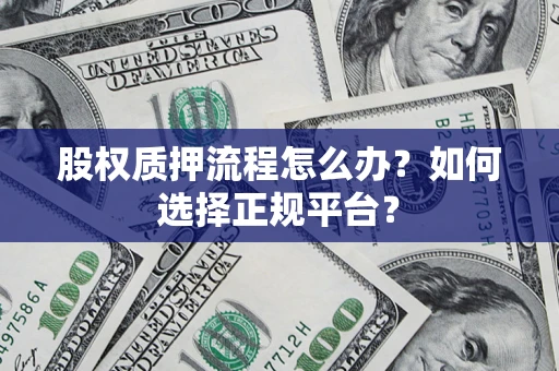 武汉股权质押流程怎么办？如何选择正规平台？