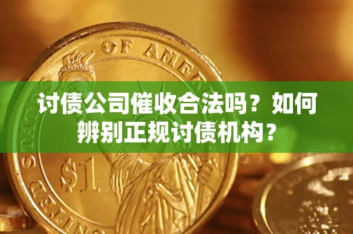 武汉讨债公司催收合法吗？如何辨别正规讨债机构？