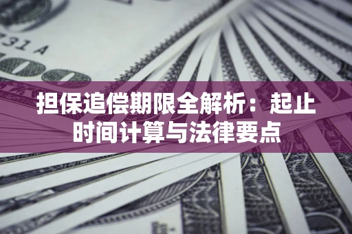 武汉担保追偿期限全解析：起止时间计算与法律要点