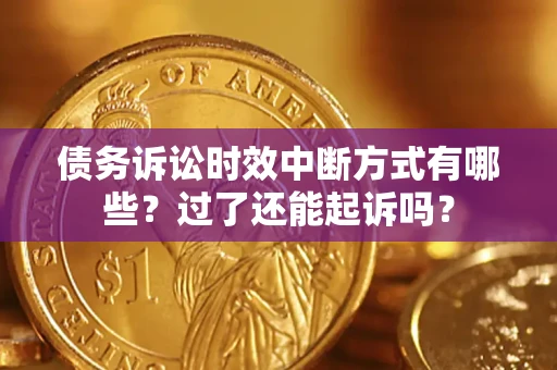武汉债务诉讼时效中断方式有哪些？过了还能起诉吗？