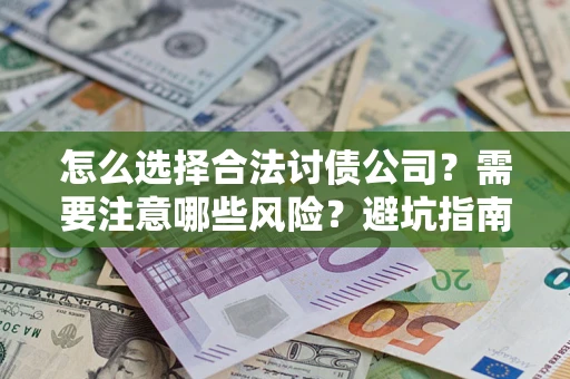 武汉怎么选择合法讨债公司？需要注意哪些风险？避坑指南来了！