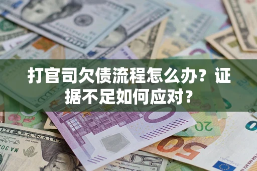 武汉打官司欠债流程怎么办？证据不足如何应对？