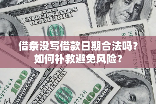 武汉借条没写借款日期合法吗？如何补救避免风险？