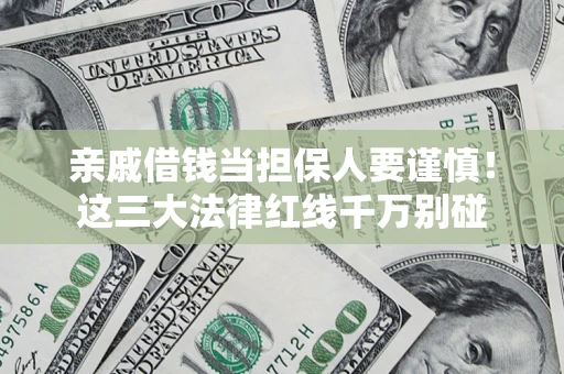 武汉亲戚借钱当担保人要谨慎！这三大法律红线千万别碰