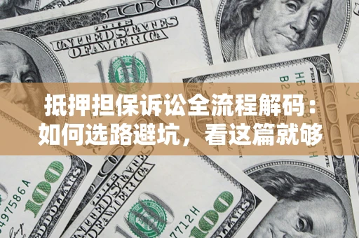 武汉抵押担保诉讼全流程解码：如何选路避坑，看这篇就够了