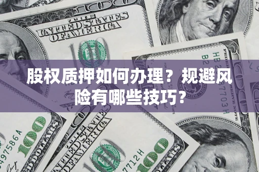 武汉股权质押如何办理？规避风险有哪些技巧？