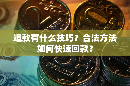 武汉追款有什么技巧？合法方法如何快速回款？