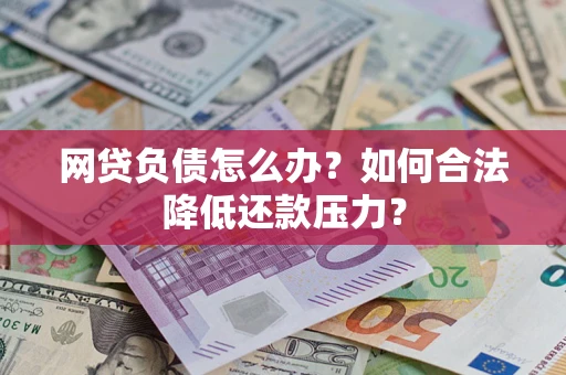 武汉网贷负债怎么办？如何合法降低还款压力？