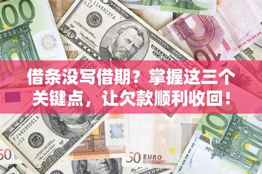 武汉借条没写借期？掌握这三个关键点，让欠款顺利收回！