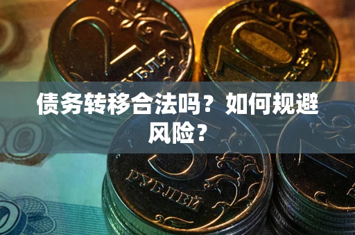 武汉债务转移合法吗？如何规避风险？