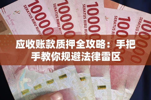 武汉应收账款质押全攻略：手把手教你规避法律雷区