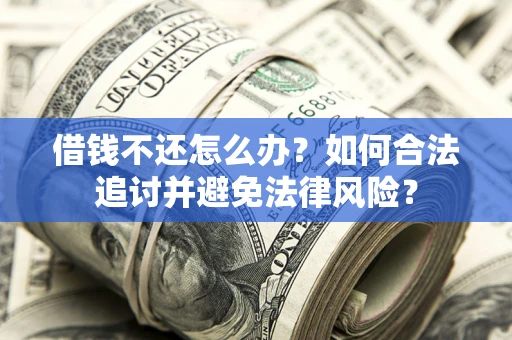 武汉借钱不还怎么办？如何合法追讨并避免法律风险？