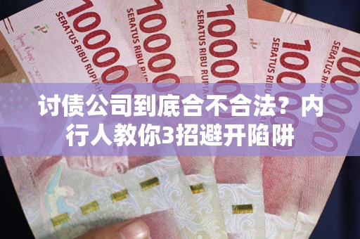 武汉讨债公司到底合不合法？内行人教你3招避开陷阱