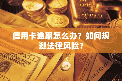 武汉信用卡逾期怎么办？如何规避法律风险？