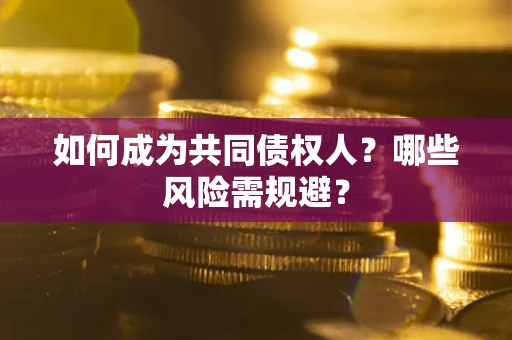 武汉如何成为共同债权人？哪些风险需规避？